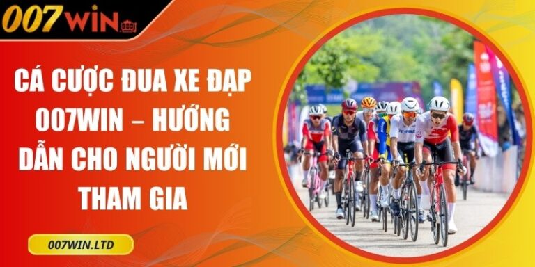 Cá cược đua xe đạp 007WIN – Hướng dẫn cho người mới tham gia 6 cá cược đua xe đạp 007WIN
