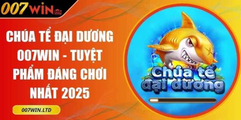 Chúa Tể Đại Dương 007Win - Tuyệt Phẩm Đáng Chơi Nhất 2025 7 Chúa Tể Đại Dương 007Win