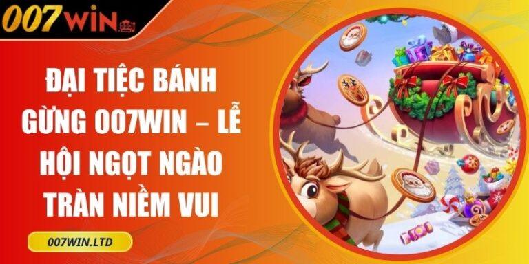 Đại Tiệc Bánh Gừng 007Win – Lễ Hội Ngọt Ngào Tràn Niềm Vui 4 Đại Tiệc Bánh Gừng 007Win
