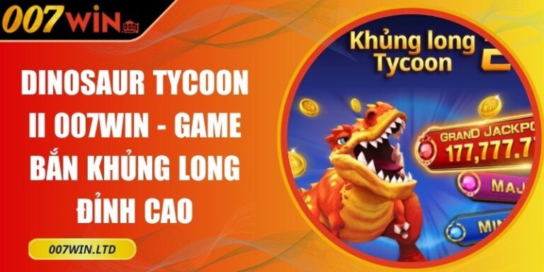 Dinosaur Tycoon II 007Win - Game Bắn Khủng Long Đỉnh Cao 6 Dinosaur Tycoon II 007Win