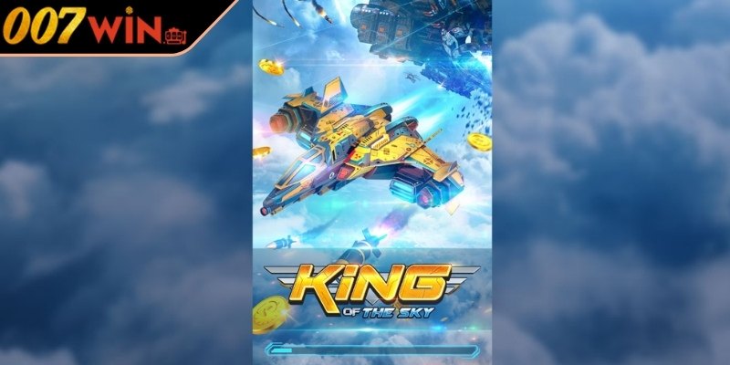Bối cảnh và trải nghiệm King Of The Sky 007Win đỉnh cao