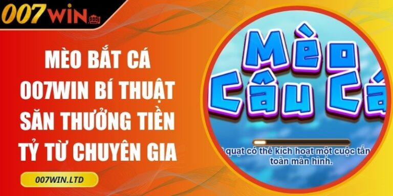 Mèo Bắt Cá 007win Bí Thuật Săn Thưởng Tiền Tỷ Từ Chuyên Gia 3 Mèo Bắt Cá 007Win