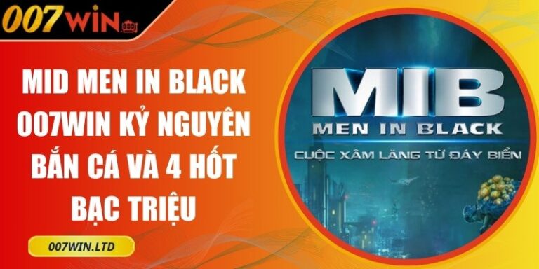 Mid Men In Black 007win Kỷ Nguyên Bắn Cá Và 4 Hốt Bạc Triệu 4 Mid Men In Black 007Win