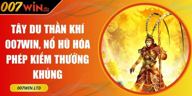 Tây Du Thần Khí 007Win, Nổ Hũ Hóa Phép Kiếm Thưởng Khủng 2 Tây Du Thần Khí 007Win
